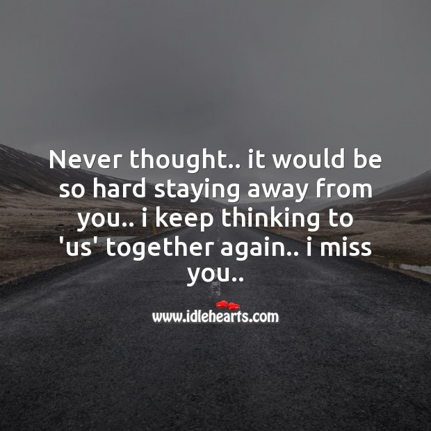Never thought.. It would be so hard staying away from you.. Missing You Messages Image