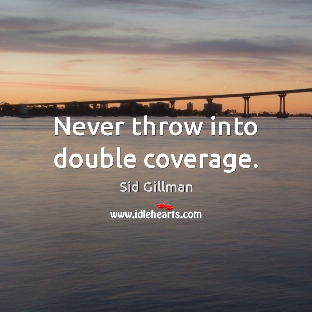 Never throw into double coverage. Sid Gillman Picture Quote