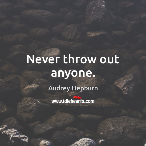 Never throw out anyone. Image