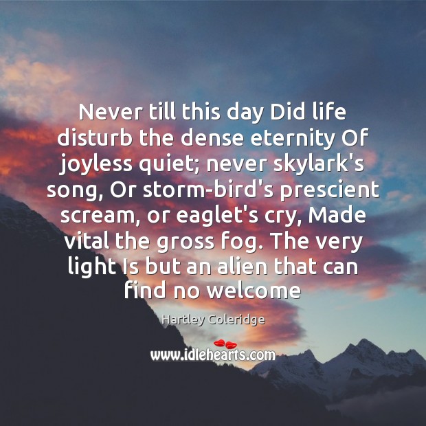 Never till this day Did life disturb the dense eternity Of joyless Hartley Coleridge Picture Quote