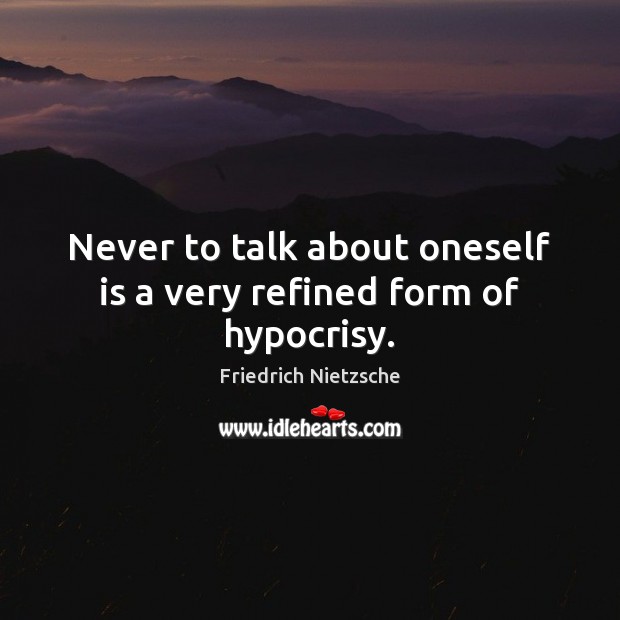 Never to talk about oneself is a very refined form of hypocrisy. Image