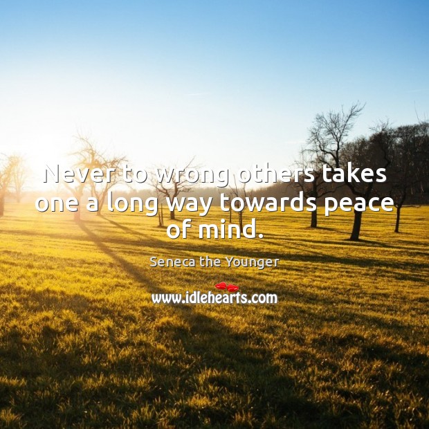 Never to wrong others takes one a long way towards peace of mind. Image