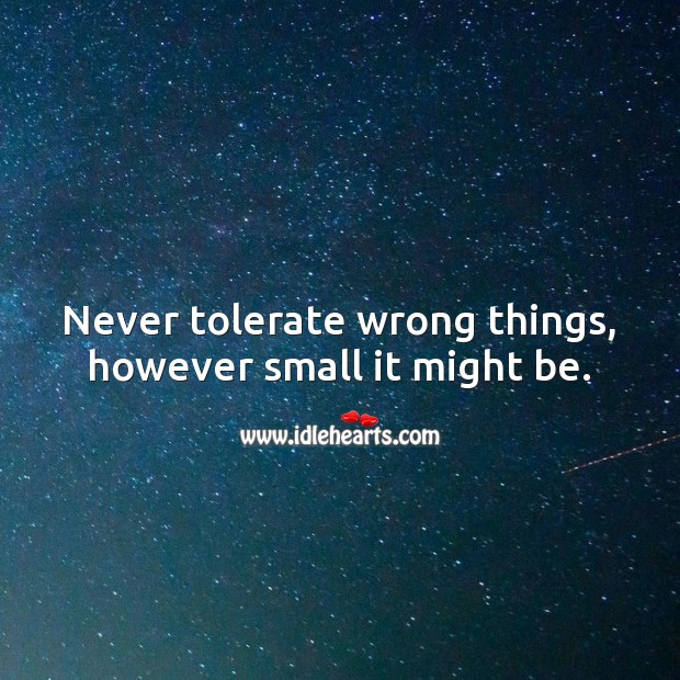 Never tolerate wrong things, however small it might be. Tolerance Quotes Image