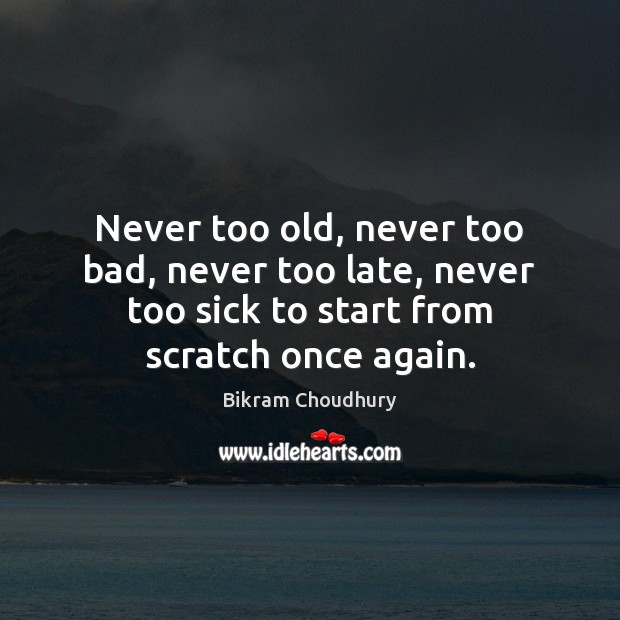 Never too old, never too bad, never too late, never too sick Image