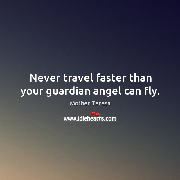 Never travel faster than your guardian angel can fly. Image