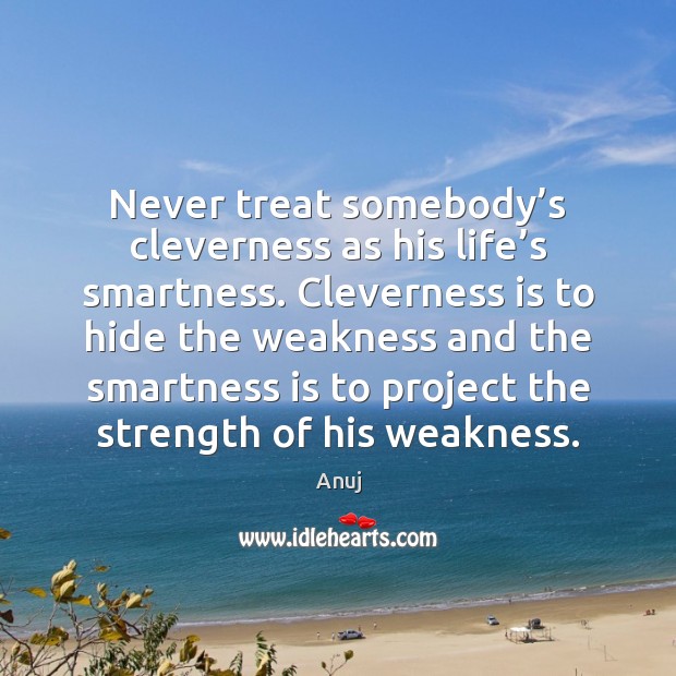 Never treat somebody’s cleverness as his life’s smartness. Cleverness is Image