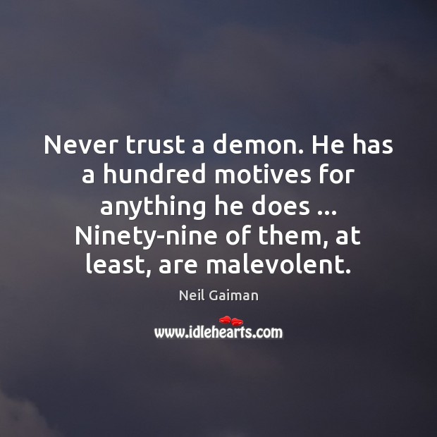 Never trust a demon. He has a hundred motives for anything he Neil Gaiman Picture Quote