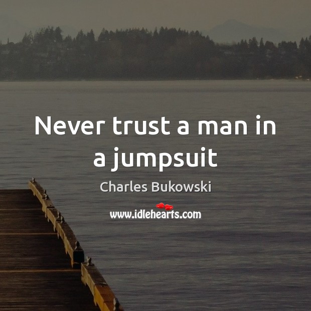 Never trust a man in a jumpsuit Never Trust Quotes Image