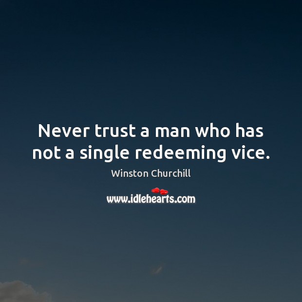 Never trust a man who has not a single redeeming vice. Never Trust Quotes Image