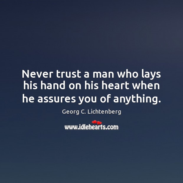 Never trust a man who lays his hand on his heart when he assures you of anything. Never Trust Quotes Image
