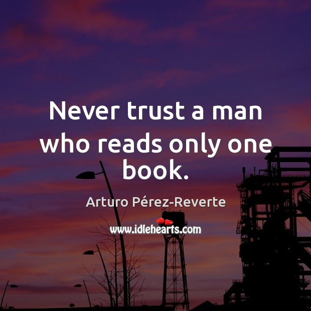 Never trust a man who reads only one book. Never Trust Quotes Image