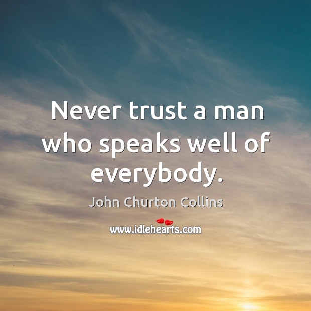 Never trust a man who speaks well of everybody. Image