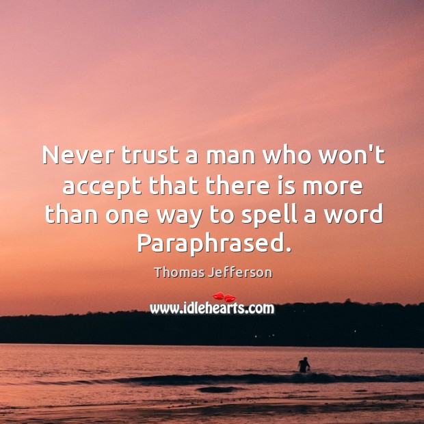 Never trust a man who won’t accept that there is more than Never Trust Quotes Image
