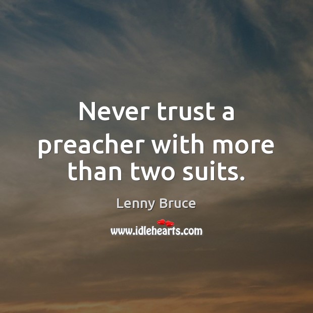 Never trust a preacher with more than two suits. Never Trust Quotes Image