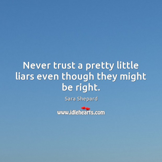 Never trust a pretty little liars even though they might be right. Never Trust Quotes Image