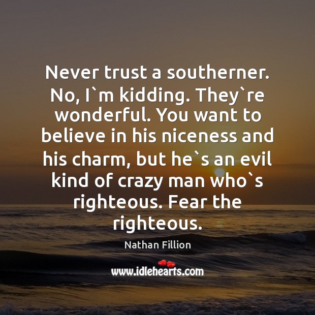 Never trust a southerner. No, I`m kidding. They`re wonderful. You Never Trust Quotes Image