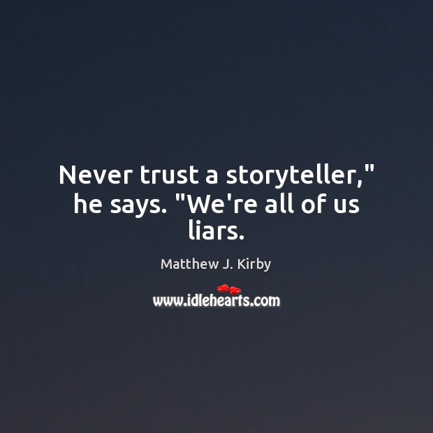 Never trust a storyteller,” he says. “We’re all of us liars. Image