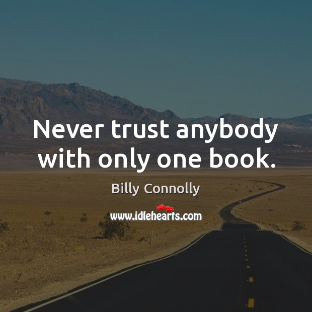 Never trust anybody with only one book. Never Trust Quotes Image