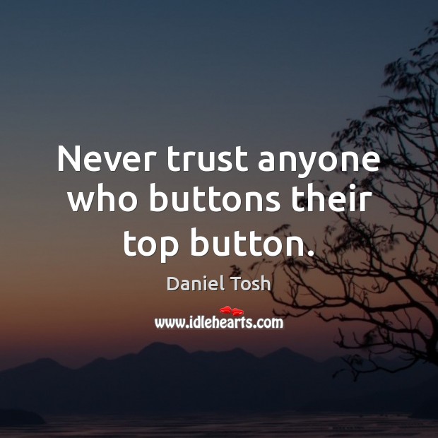 Never trust anyone who buttons their top button. Never Trust Quotes Image
