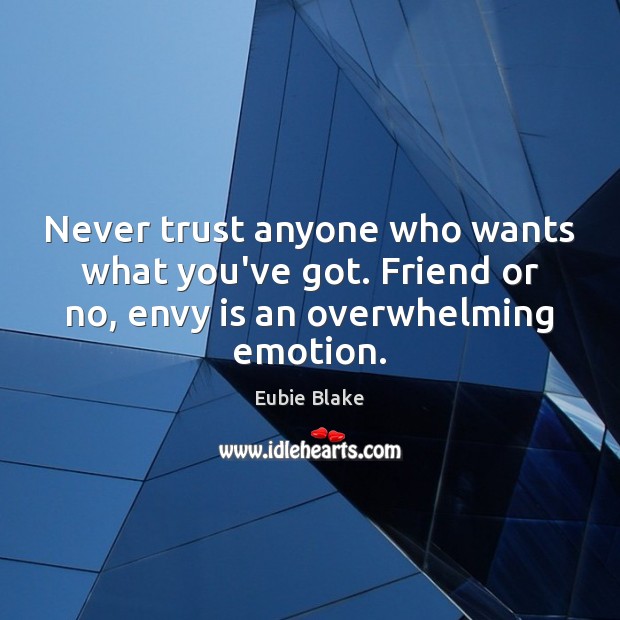 Never trust anyone who wants what you’ve got. Friend or no, envy Envy Quotes Image