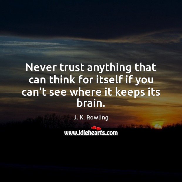 Never trust anything that can think for itself if you can’t see where it keeps its brain. Never Trust Quotes Image