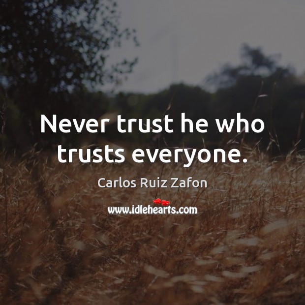 Never trust he who trusts everyone. Carlos Ruiz Zafon Picture Quote