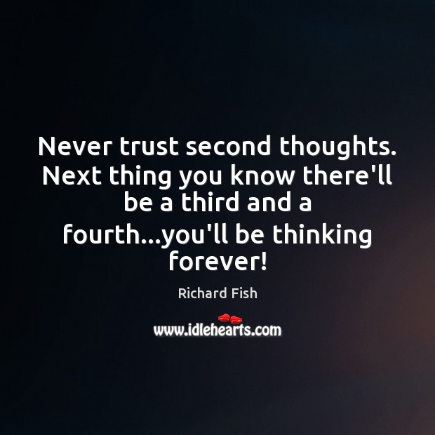 Never trust second thoughts. Next thing you know there’ll be a third Never Trust Quotes Image