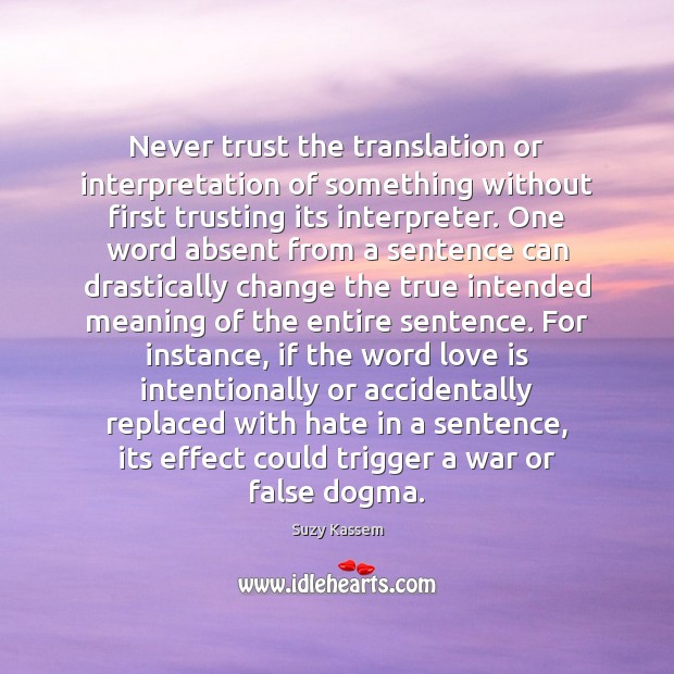Never trust the translation or interpretation of something without first trusting its Suzy Kassem Picture Quote