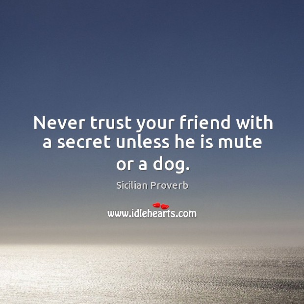 Never trust your friend with a secret unless he is mute or a dog. Sicilian Proverbs Image