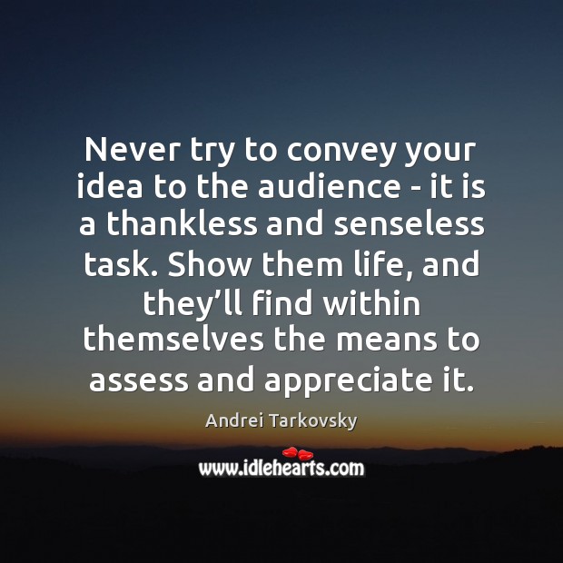 Never try to convey your idea to the audience – it is Andrei Tarkovsky Picture Quote