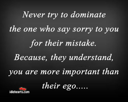 Never try to dominate people who say sorry for their mistake Image