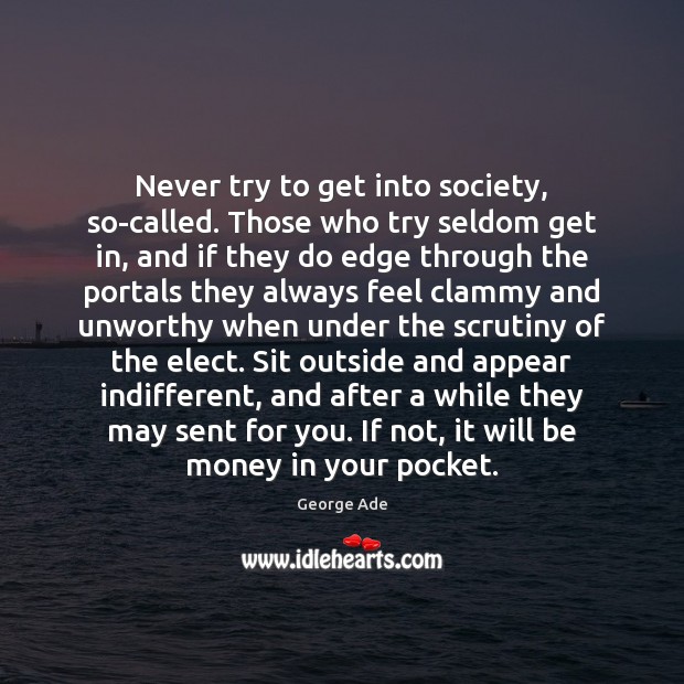 Never try to get into society, so-called. Those who try seldom get Image