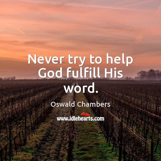 Never try to help God fulfill His word. Oswald Chambers Picture Quote
