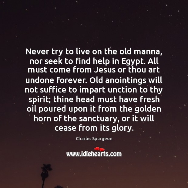 Never try to live on the old manna, nor seek to find Charles Spurgeon Picture Quote