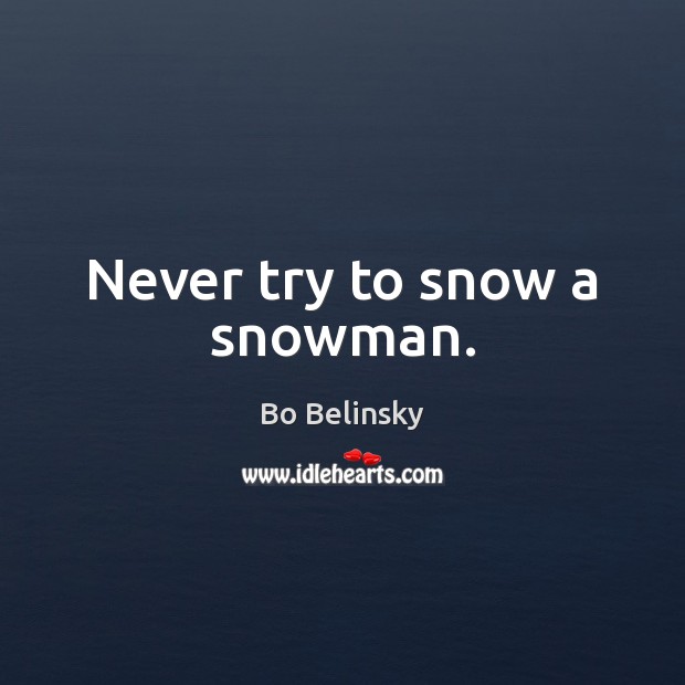 Never try to snow a snowman. Bo Belinsky Picture Quote
