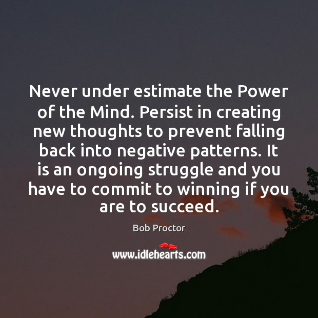 Never under estimate the Power of the Mind. Persist in creating new Image