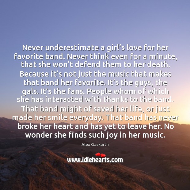 Never underestimate a girl’s love for her favorite band. Never think Underestimate Quotes Image