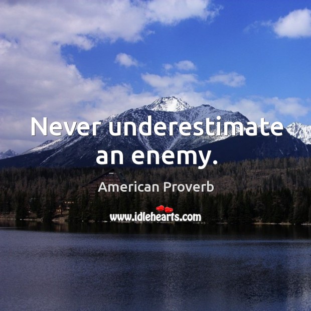 Never underestimate an enemy. Underestimate Quotes Image