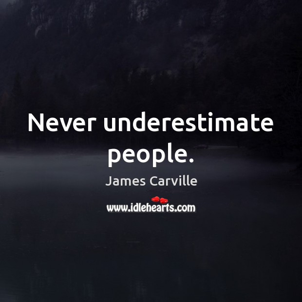 Never underestimate people. James Carville Picture Quote