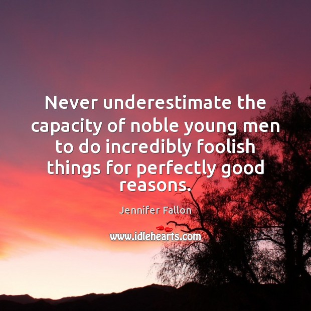 Never underestimate the capacity of noble young men to do incredibly foolish Underestimate Quotes Image