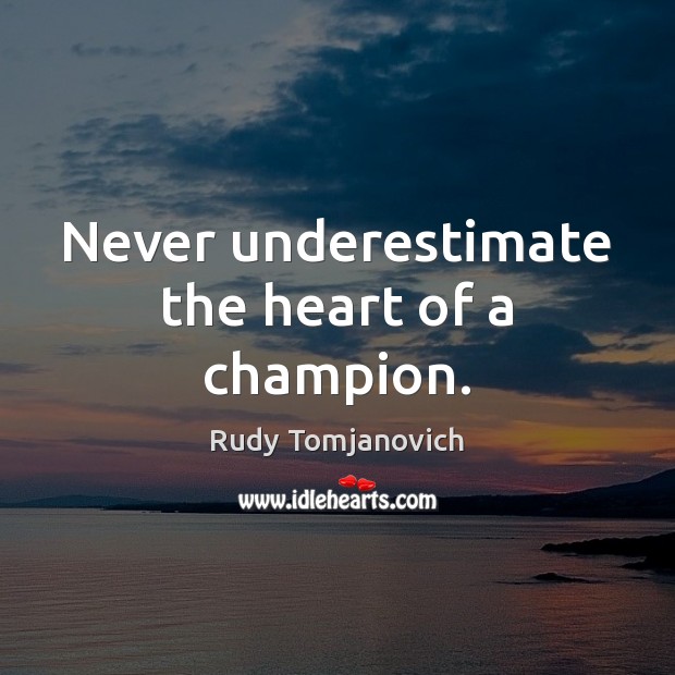 Never underestimate the heart of a champion. Rudy Tomjanovich Picture Quote