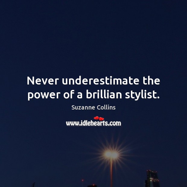 Never underestimate the power of a brillian stylist. Underestimate Quotes Image
