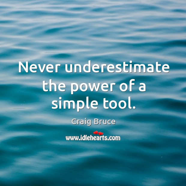 Never underestimate the power of a simple tool. Underestimate Quotes Image