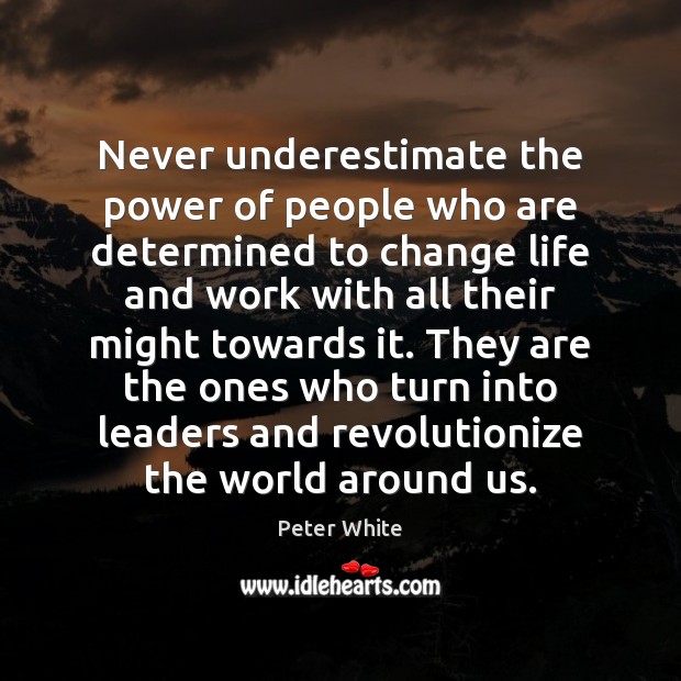 Never underestimate the power of people who are determined to change life Underestimate Quotes Image