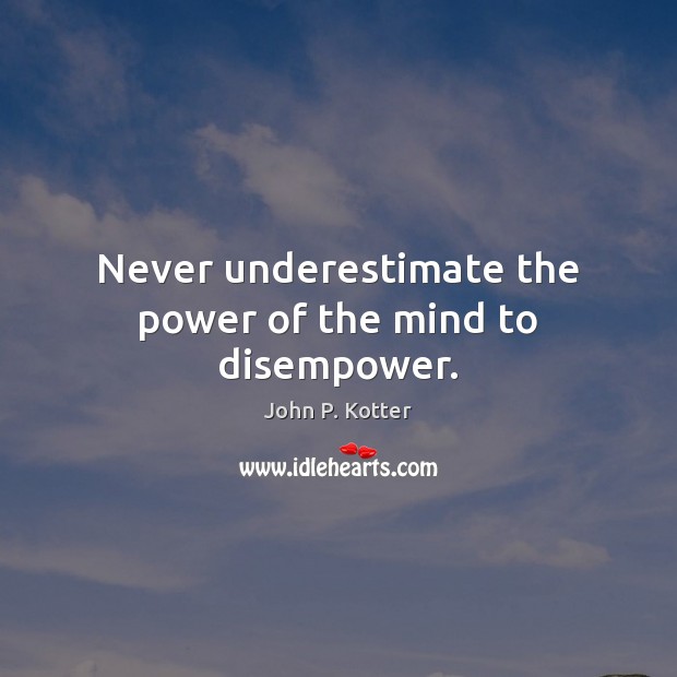 Never underestimate the power of the mind to disempower. Underestimate Quotes Image