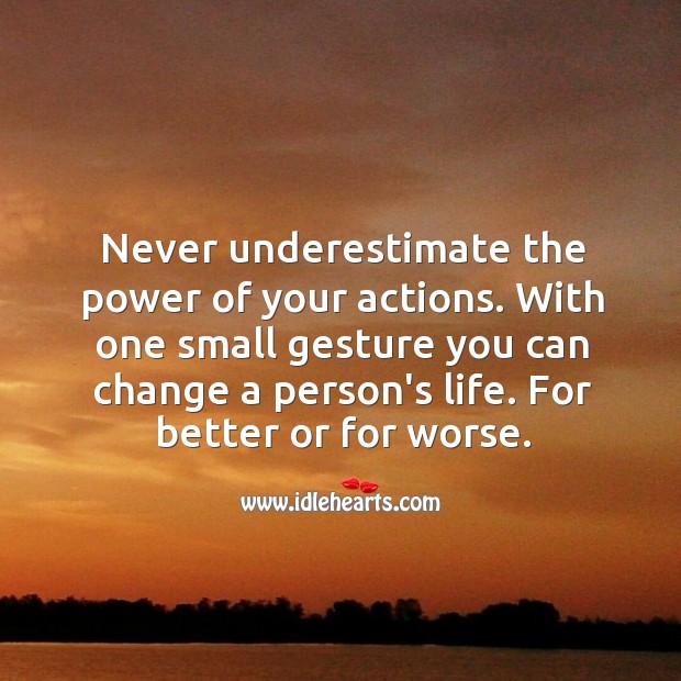 Never underestimate the power of your actions. Action Quotes Image