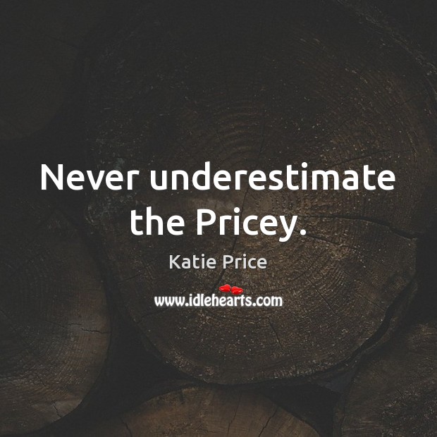 Never underestimate the Pricey. Katie Price Picture Quote