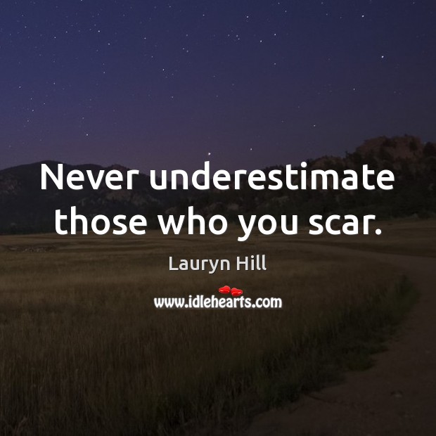 Never underestimate those who you scar. Underestimate Quotes Image