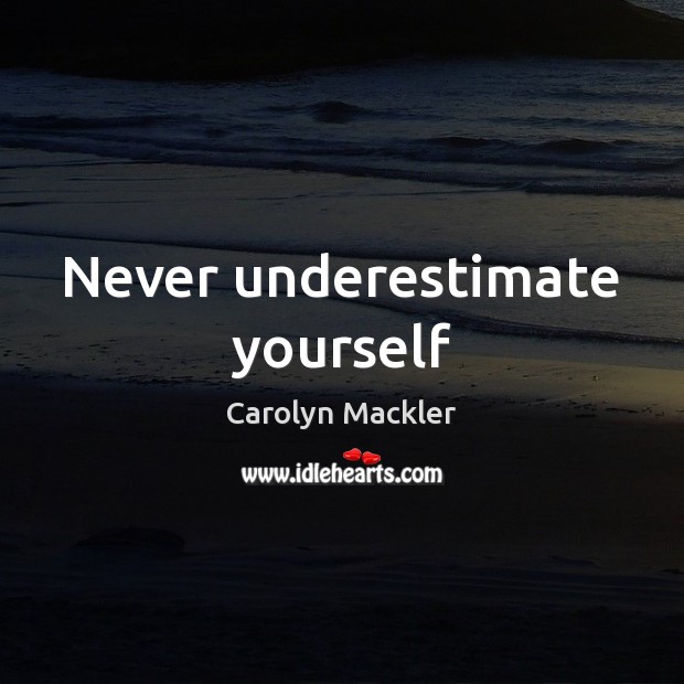 Never underestimate yourself Carolyn Mackler Picture Quote