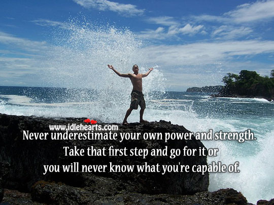 Never underestimate your own power and strength. Underestimate Quotes Image
